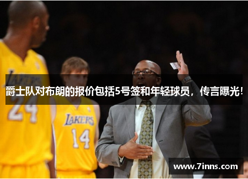 爵士队对布朗的报价包括5号签和年轻球员，传言曝光！